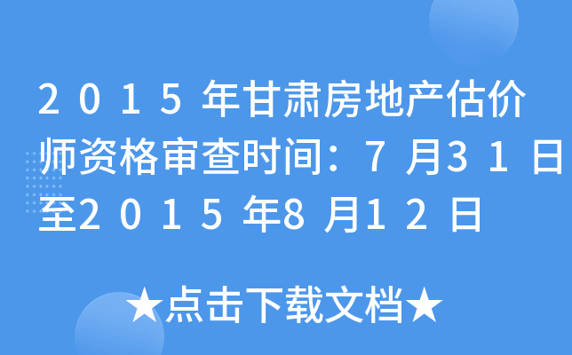 2015年甘肃房地产估价师资格审查时间：7月31日至2015年8月12日