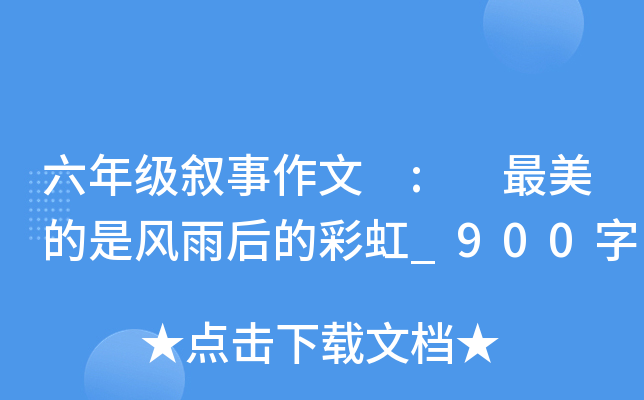 六年级叙事作文 : 最美的是风雨后的彩虹_900字