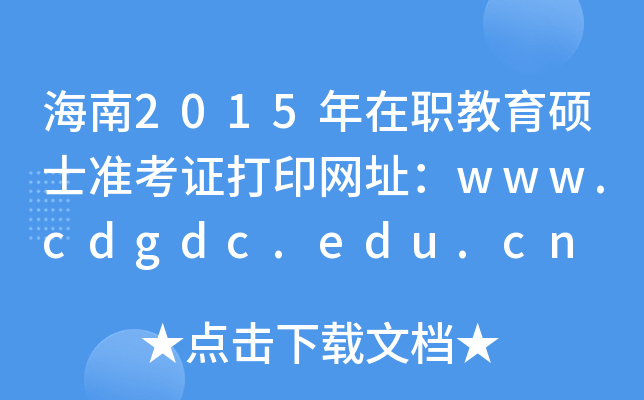 海南2015年在职教育硕士准考证打印网址：www.cdgdc.edu.cn