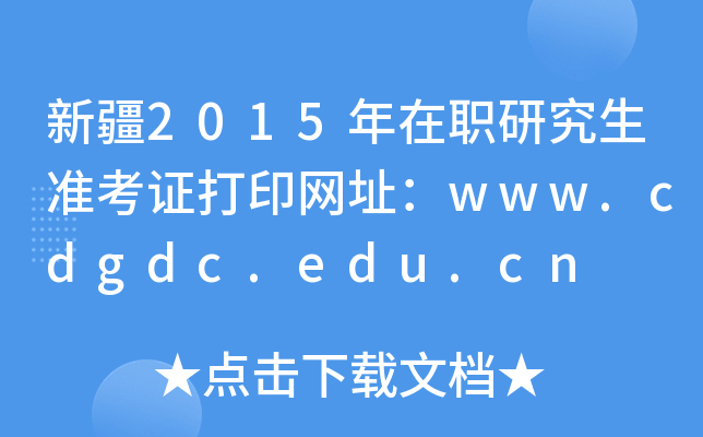 新疆2015年在职研究生准考证打印网址：www.cdgdc.edu.cn