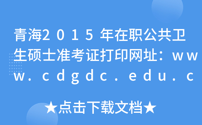 青海2015年在职公共卫生硕士准考证打印网址：www.cdgdc.edu.cn
