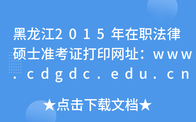 黑龙江2015年在职法律硕士准考证打印网址：www.cdgdc.edu.cn