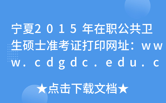 宁夏2015年在职公共卫生硕士准考证打印网址：www.cdgdc.edu.cn