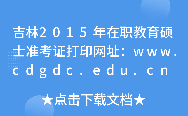 吉林2015年在职教育硕士准考证打印网址：www.cdgdc.edu.cn