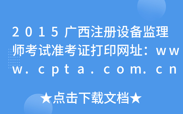 2015广西注册设备监理师考试准考证打印网址：www.cpta.com.cn