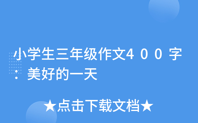 小开云kaiyun(中国)生三年级作文400字：美好的一天