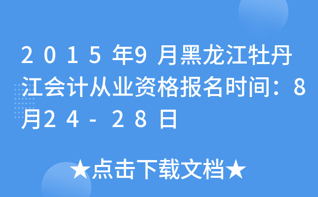 2015年9月黑龙江牡丹江会计从业资格报名时间：8月24-28日