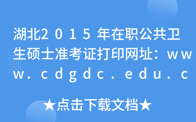 湖北2015年在职公共卫生硕士准考证打印网址：www.cdgdc.edu.cn