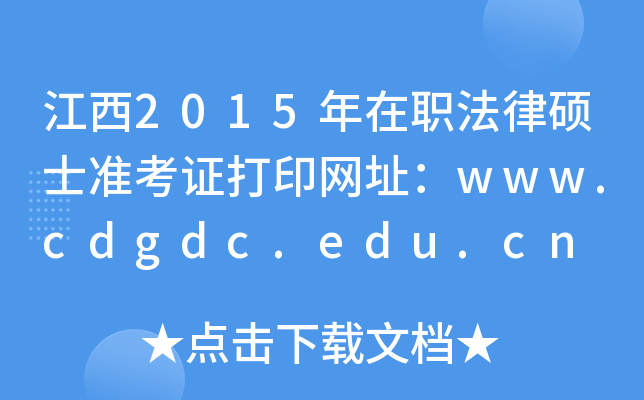 江西2015年在职法律硕士准考证打印网址：www.cdgdc.edu.cn