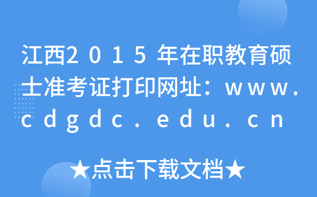 江西2015年在职教育硕士准考证打印网址：www.cdgdc.edu.cn