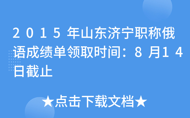 2015年山东济宁职称俄语成绩单领取时间：8月14日截止