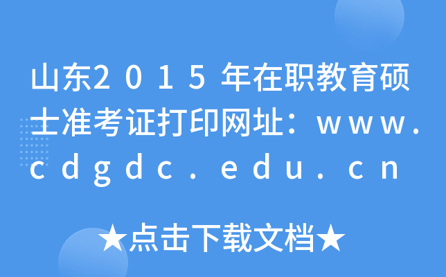 山东2015年在职教育硕士准考证打印网址：www.cdgdc.edu.cn