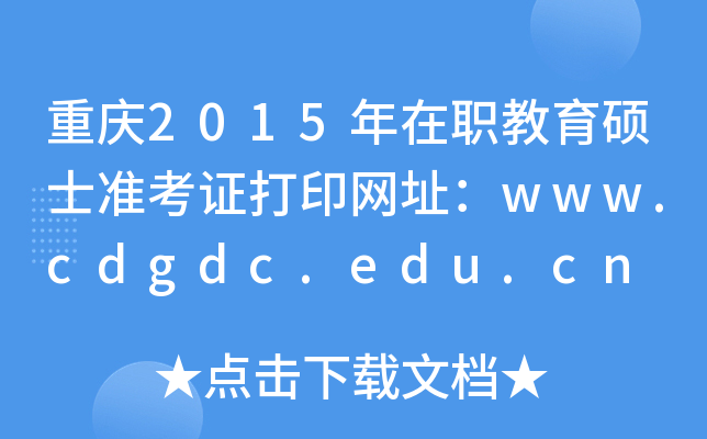 重庆2015年在职教育硕士准考证打印网址：www.cdgdc.edu.cn
