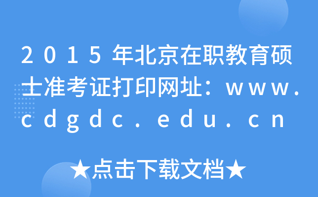 2015年北京在职教育硕士准考证打印网址：www.cdgdc.edu.cn