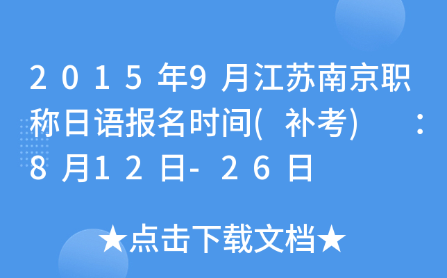 2015年9月江苏南京职称日语报名时间(补考) ：8月12日-26日