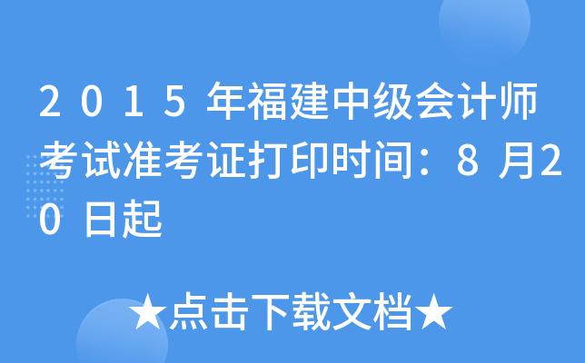 2015年福建中级会计师考试准考证打印时间：8月20日起