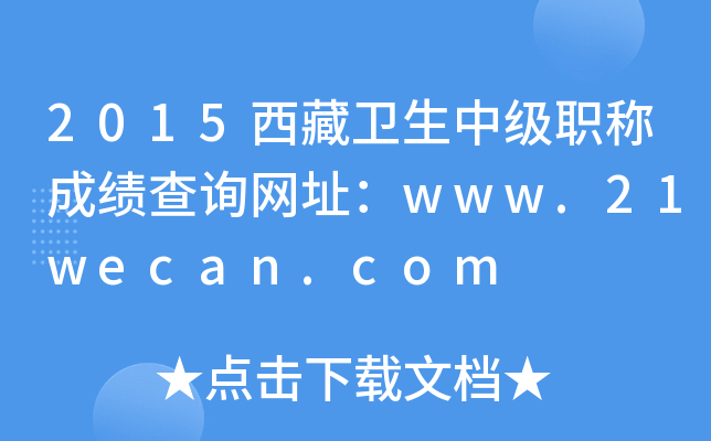 2015西藏卫生中级职称成绩查询网址：www.21wecan.com