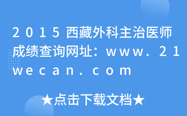2015西藏外科主治医师成绩查询网址：www.21wecan.com