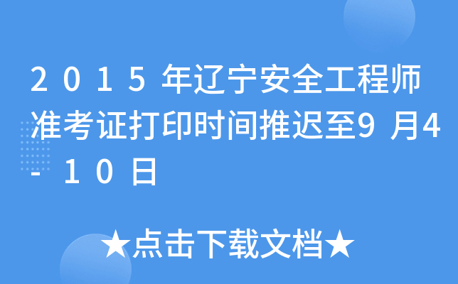 2015年辽宁安全工程师准考证打印时间推迟至9月4-10日