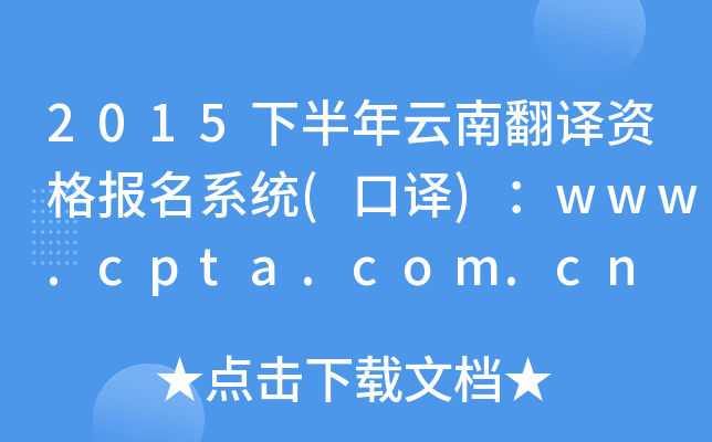 2015下半年云南翻译资格报名系统(口译)：www.cpta.com.cn