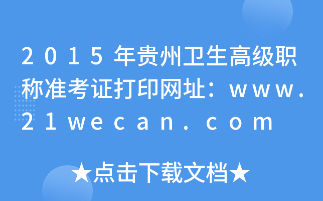 2015年贵州卫生高级职称准考证打印网址：www.21wecan.com