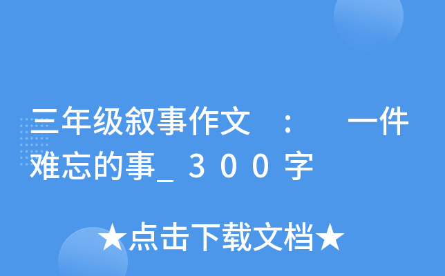 三年级叙事作文 : 一件难忘的事_300字