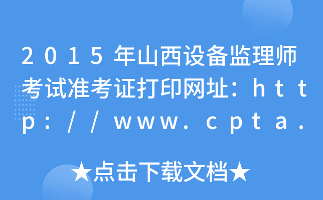 2015年山西设备监理师考试准考证打印网址：http://www.cpta.com.cn/