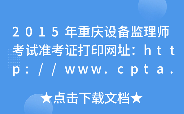 2015年重庆设备监理师考试准考证打印网址：http://www.cpta.com.cn/