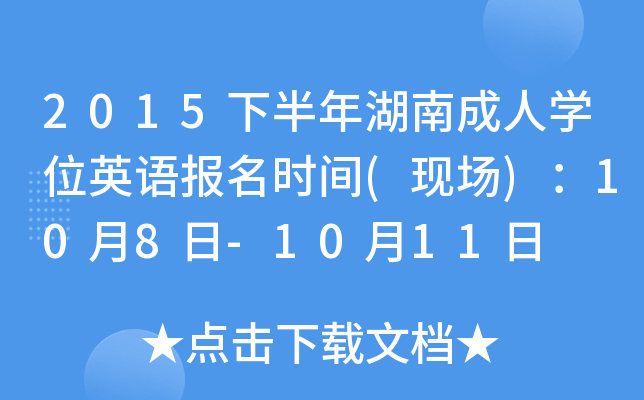 2015下半年湖南成人开云kaiyun(中国)位英语报名时间(现场)：10月8日-10月11日