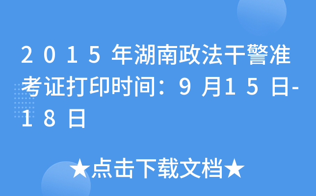 2015年湖南政法干警准考证打印时间：9月15日-18日