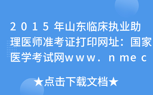 2015年山东临床执业助理医师准考证打印网址：国家医开云kaiyun(中国)考试网www.nmec.org.cn
