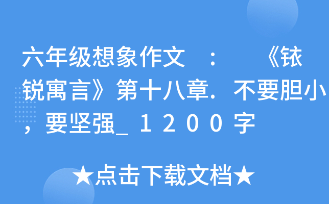 六年级想象作文 : 《铱锐寓言》第十八章.不要胆小，要坚强_1200字