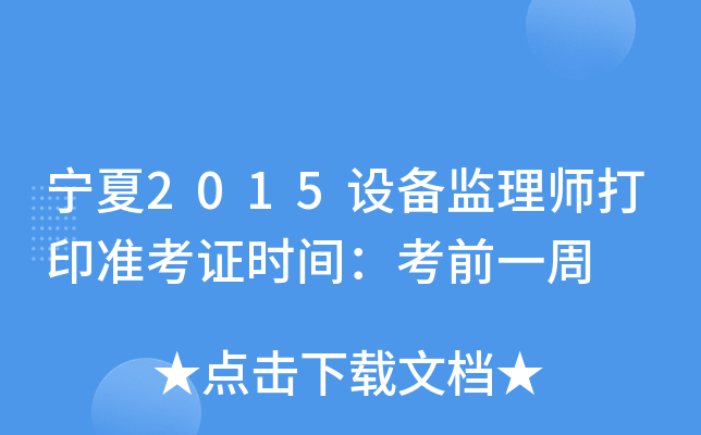 宁夏2015设备监理师打印准考证时间：考前一周