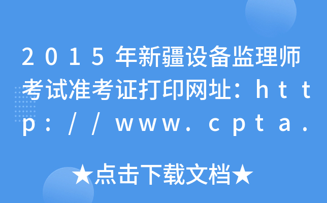2015年新疆设备监理师考试准考证打印网址：http://www.cpta.com.cn/