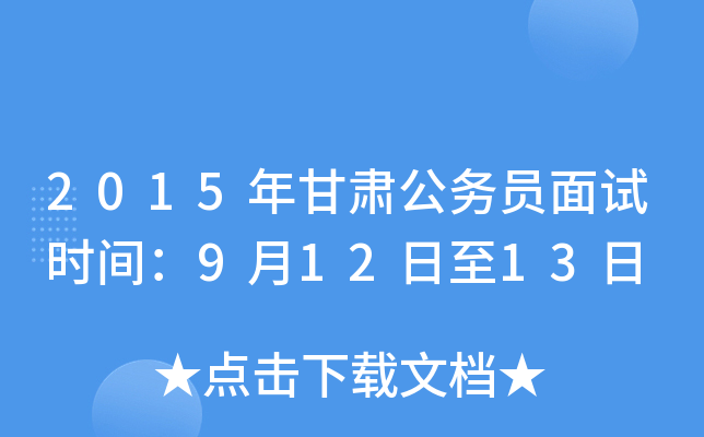 2015年甘肃公务员面试时间：9月12日至13日