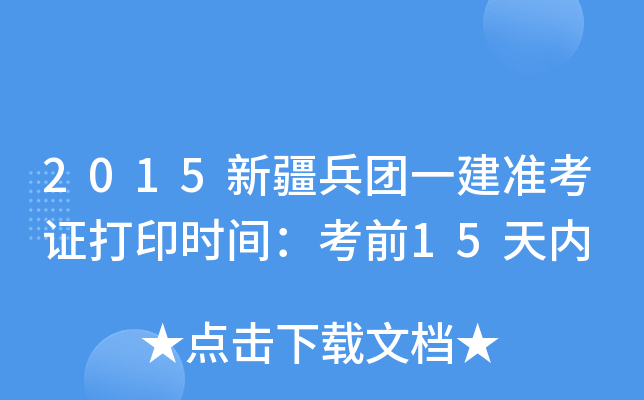 2015新疆兵团一建准考证打印时间：考前15天内