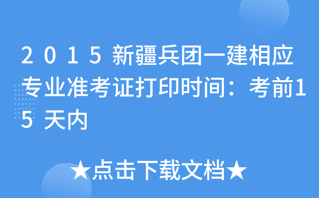 2015新疆兵团一建相应专业准考证打印时间：考前15天内