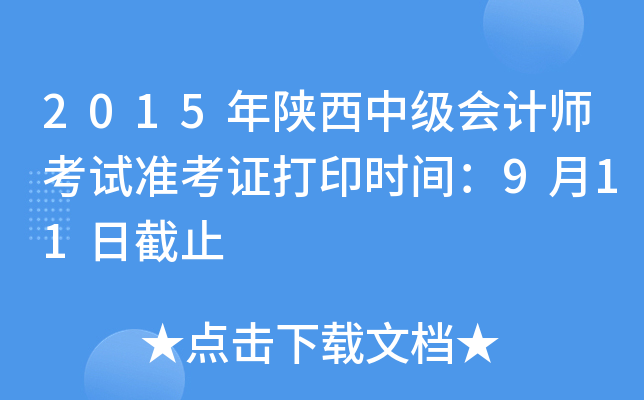 2015年陕西中级会计师考试准考证打印时间：9月11日截止