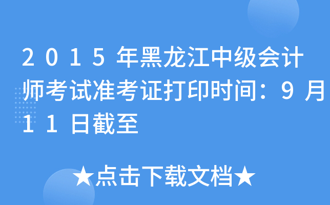 2015年黑龙江中级会计师考试准考证打印时间：9月11日截至