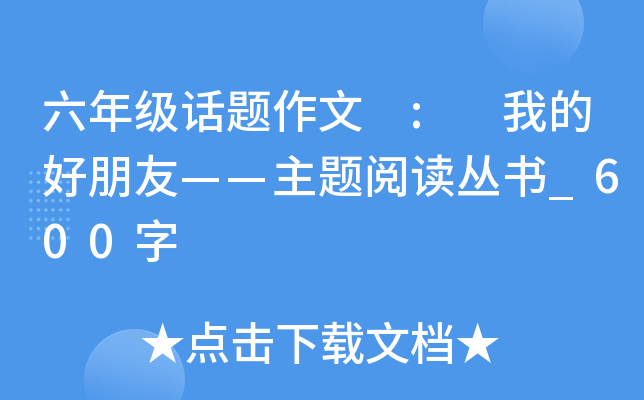 六年级话题作文 : 我的好朋友——主题阅读丛书_600字