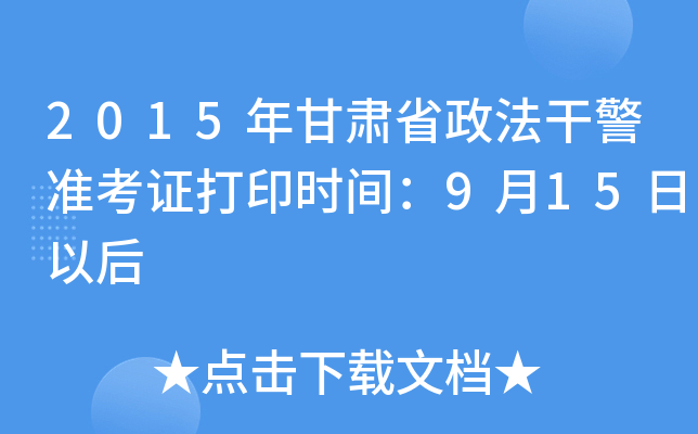 2015年甘肃省政法干警准考证打印时间：9月15日以后