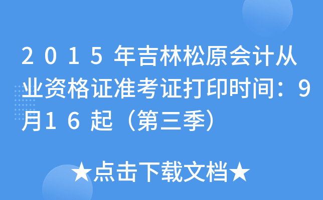 2015年吉林松原会计从业资格证准考证打印时间：9月16起（第三季）