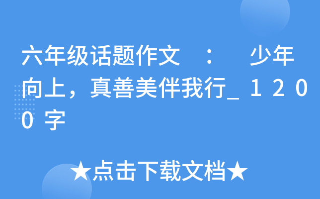 六年级话题作文 ： 少年向上，真善美伴我行_1200字