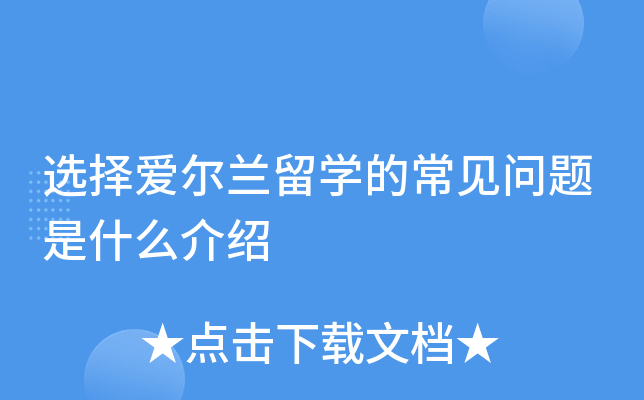 选择爱尔兰留开云kaiyun(中国)的常见问题是什么介绍