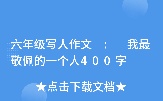 六年级写人作文 : 我最敬佩的一个人400字