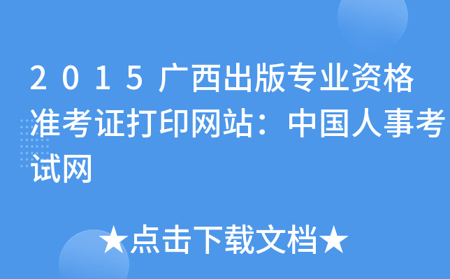 2015广西出版专业资格准考证打印网站：中国人事考试网