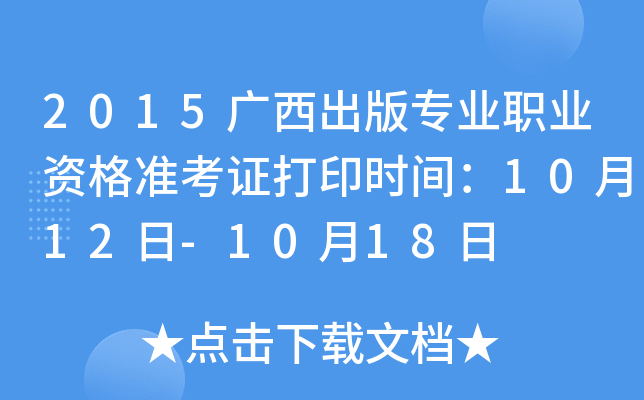 2015广西出版专业职业资格准考证打印时间：10月12日-10月18日
