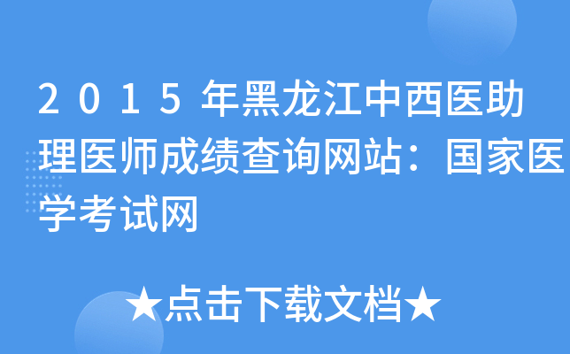 2015年黑龙江中西医助理医师成绩查询网站：国家医开云kaiyun(中国)考试网