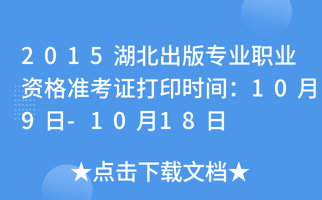 2015湖北出版专业职业资格准考证打印时间：10月9日-10月18日