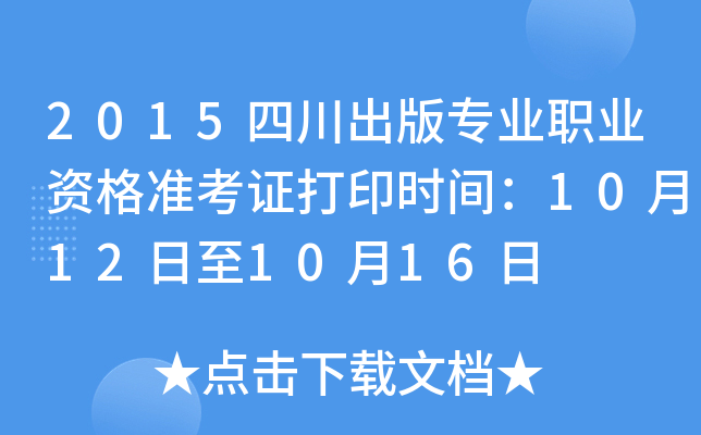 2015四川出版专业职业资格准考证打印时间：10月12日至10月16日